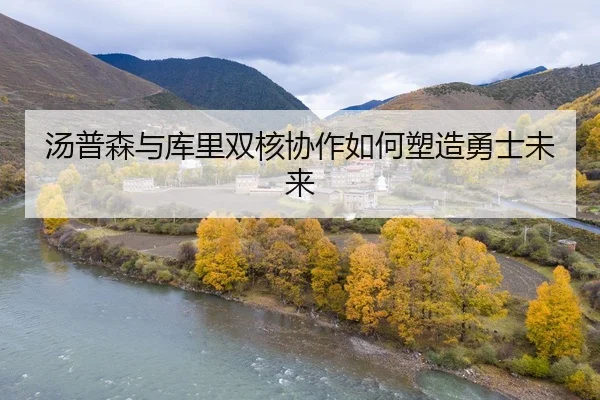 汤普森与库里双核协作如何塑造勇士未来